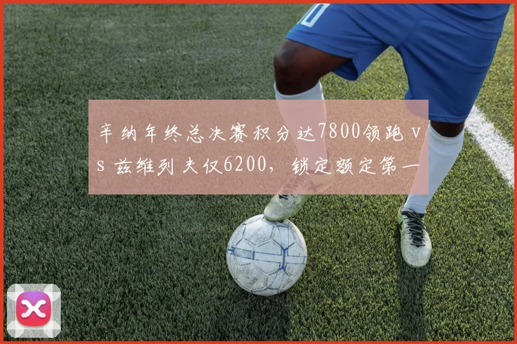 辛纳年终总决赛积分达7800领跑 vs 兹维列夫仅6200,锁定额定第一悬念几乎终结